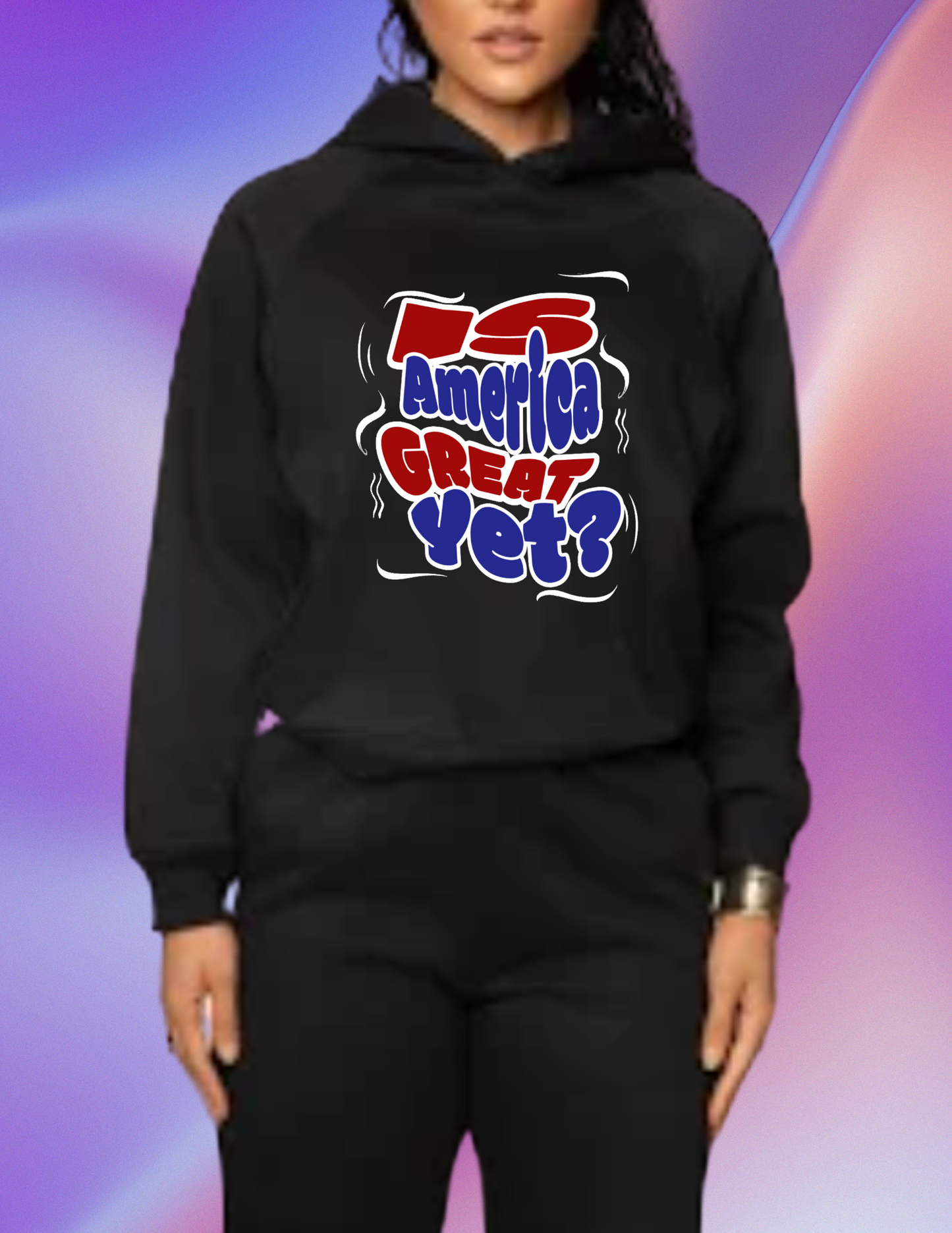 "Is America Great Yet?" Hoodie