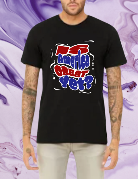 "Is America Great Yet?" Male T-shirt