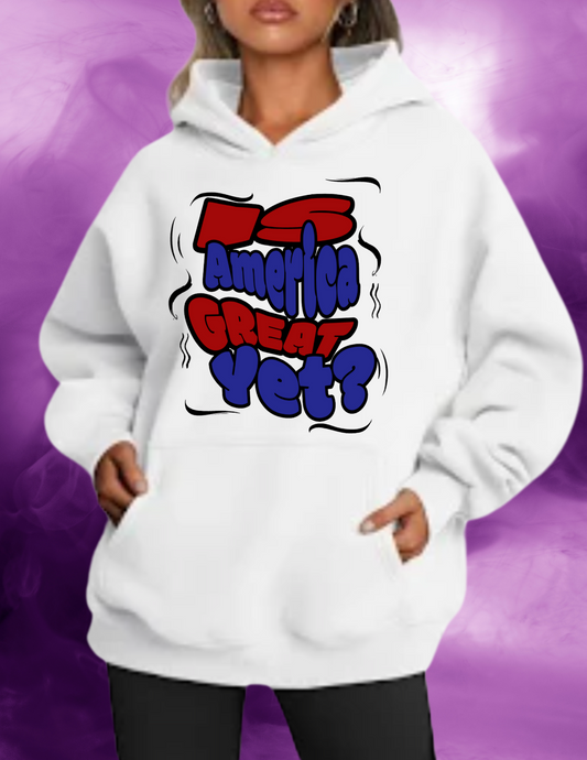 "Is America Great Yet?" Hoodie