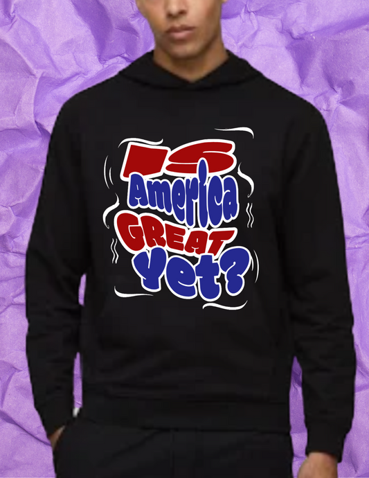 "Is America Great Yet?" Male Hoodie